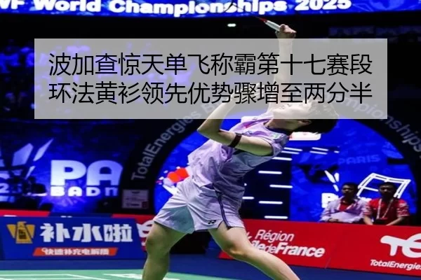 波加查惊天单飞称霸第十七赛段 环法黄衫领先优势骤增至两分半